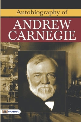 Autobiography of Andrew Carnegie by Carnegie, Andrew