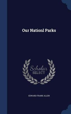 Our Nationl Parks by Allen, Edward Frank