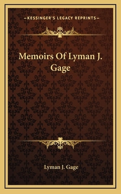 Memoirs Of Lyman J. Gage by Gage, Lyman J.
