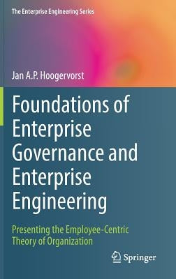 Foundations of Enterprise Governance and Enterprise Engineering: Presenting the Employee-Centric Theory of Organization by Hoogervorst, Jan A. P.
