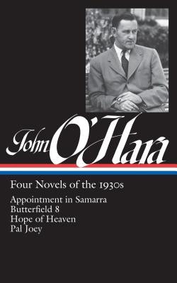 John O'Hara: Four Novels of the 1930s (Loa #313): Appointment in Samarra / Butterfield 8 / Hope of Heaven / Pal Joey by O'Hara, John