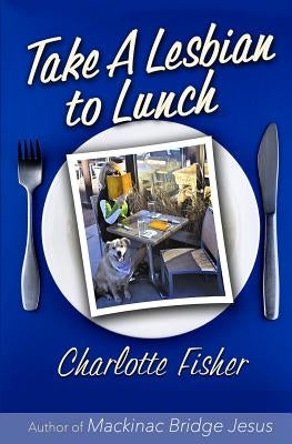 Take a Lesbian to Lunch by Fisher, Charlotte