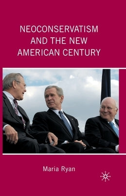 Neoconservatism and the New American Century by Ryan, M.
