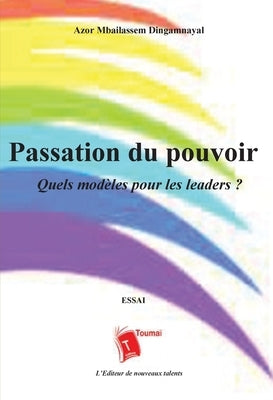 Passion du pouvoir: Quels modèles pour les leaders by Dingamnayal, Azor Mbaïlassem
