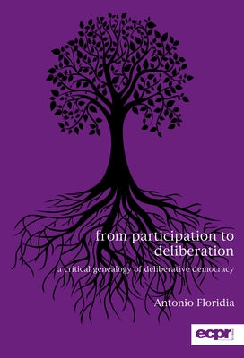 From Participation to Deliberation: A Critical Genealogy of Deliberative Democracy by Floridia, Antonio