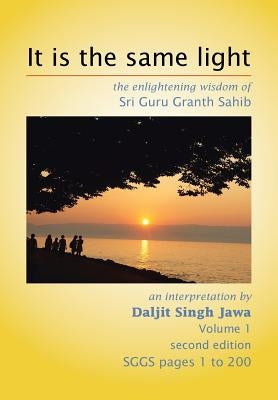 It Is the Same Light: The Enlightening Wisdom of Sri Guru Granth Sahib by Jawa, Daljit Singh