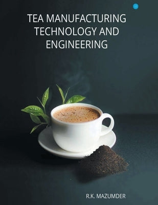 Tea Manufacturing Technology and Engineering by Kumar, Mazumder Ranjit