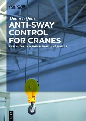 Anti-Sway Control for Cranes: Design and Implementation Using MATLAB by Qian, Dianwei