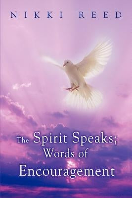 The Spirit Speaks; Words of Encouragement by Reed, Nikki