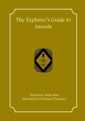 The Explorer's Guide to Swords by Ross, Adam
