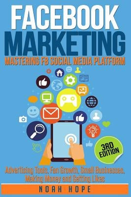 Facebook Marketing: Strategies for Advertising, Business, Making Money and Making Passive Income by Hope, Noah