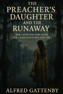 The Preacher's Daughter and the Runaway: Her faith was her guide. Her compassion was her sin. by Gattenby, Alfred