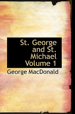 St. George and St. Michael Volume 1 by MacDonald, George