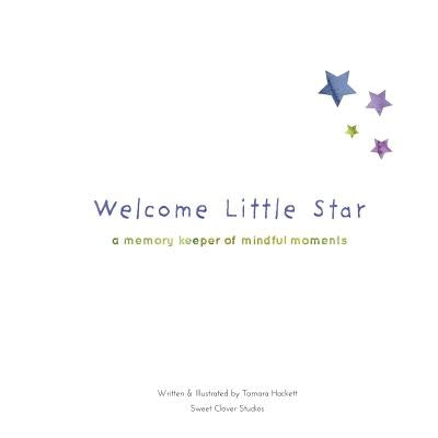 Welcome Little Star: A Memory Keeper Of Mindful Moments by Hackett, Tamara
