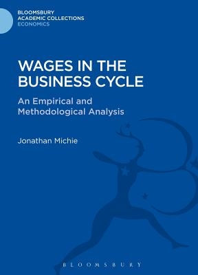 Wages in the Business Cycle: An Empirical and Methodological Analysis by Michie, Jonathan