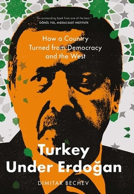 Turkey Under Erdogan: How a Country Turned from Democracy and the West by Bechev, Dimitar