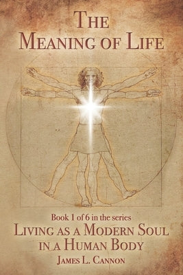 The Meaning of Life: Purpose and Mission of the Human Soul by Cannon, James L.