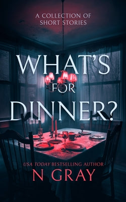 What's for Dinner?: A Collection of Short Stories by Gray, N.