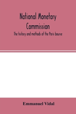 National Monetary Commission, The history and methods of the Paris bourse by Emmanuel Vidal