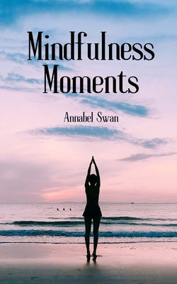 Mindfulness Moments by Swan, Annabel