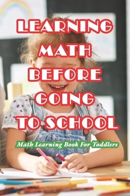 Learning Math Before Going To School: Math Learning Book For Toddlers: Preschool Math Workbook by Munson, Branen