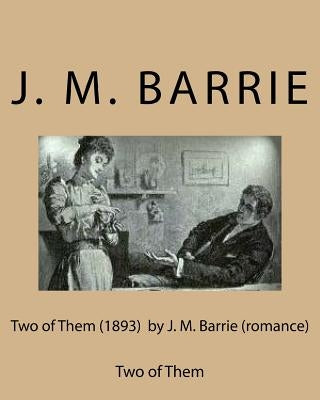 Two of Them (1893) by J. M. Barrie (romance) by Barrie, James Matthew