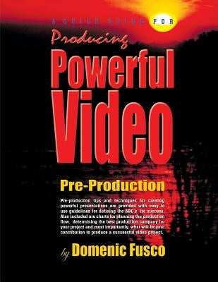 A Quick Guide for Producing Powerful Video: The Basics for Producing Powerful Video by Fusco, Domenic