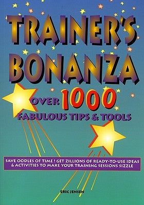 Trainer's Bonanza: Over 1000 Fabulous Tips & Tools by Jensen, Eric