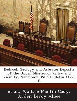Bedrock Geology and Asbestos Deposits of the Upper Missisquoi Valley and Vicinity, Vermont: USGS Bulletin 1122-B by Et Al