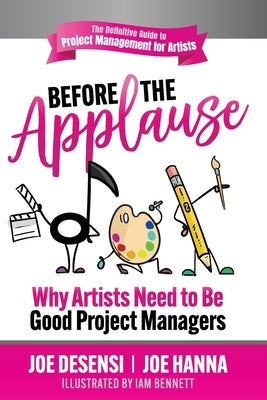 Before the Applause: Why Artists Need to Be Good Project Managers by Desensi, Joe