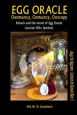 Egg Oracle - Ovomancy, Oomancy, Ooscopy: Rituals and the secret of Egg Oracle plus lexicon of over 700 symbols by Goodman, Nik W. D.