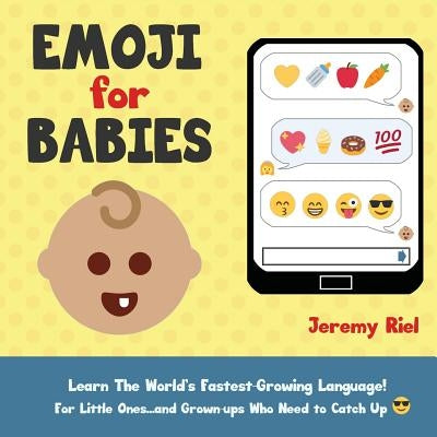 Emoji for Babies: Learn the World's Fastest-Growing Language! For Little Ones...And Grown-ups Who Need to Catch Up! by Riel, Jeremy
