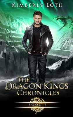 The Dragon Kings Chronicles: Book 6 by Loth, Kimberly