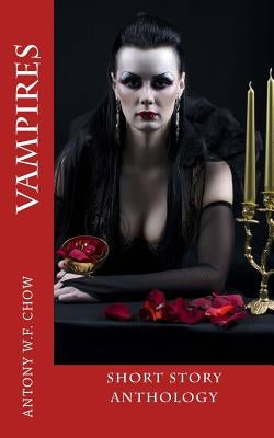Vampires: Short Story Anthology by Chow, Antony W. F.