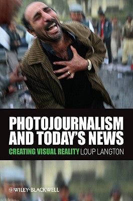 Photojournalism and Today's News: Creating Visual Reality by Langton, Loup