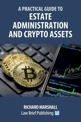 A Practical Guide to Estate Administration and Crypto Assets by Marshall, Richard