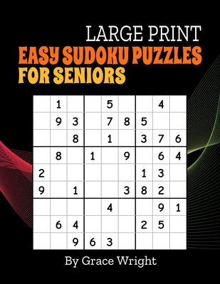 Easy Sudoku Puzzles for Seniors: Large Print One Per Page Sudoku Puzzles for Retirees, Grandparents, Mom, Dad; Sudoku for Beginners; Unique Retirement by Wright, Grace