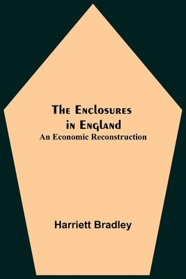 The Enclosures In England: An Economic Reconstruction by Bradley, Harriett