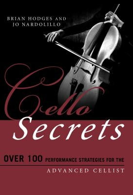 Cello Secrets: Over 100 Performance Strategies for the Advanced Cellist by Hodges, Brian