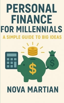Personal Finance for Millennials: A Simple Guide to Big Ideas by Martian, Nova