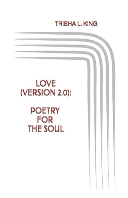 Love (Version 2.0): Poetry for the Soul by King, Trisha L.