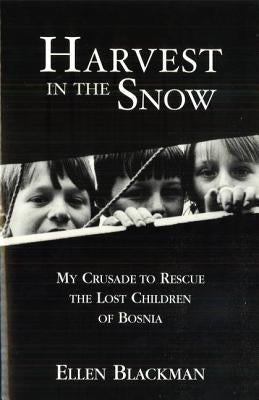 Harvest in the Snow: My Crusade to Rescue the Lost Children of Bosnia by Blackman, Ellen