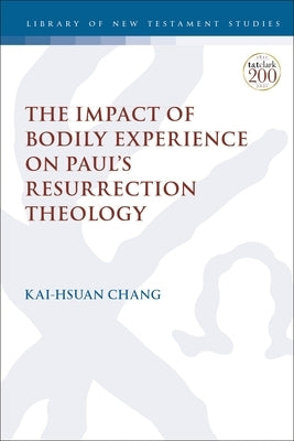 The Impact of Bodily Experience on Paul's Resurrection Theology by Keith, Chris