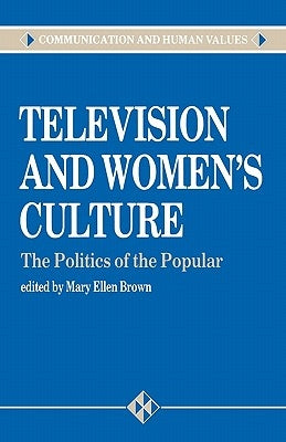 Television and Women's Culture: The Politics of the Popular by Brown, Mary Ellen