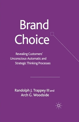 Brand Choice: Revealing Customers' Unconscious-Automatic and Strategic Thinking Processes by Trappey, Randolph J.