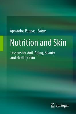 Nutrition and Skin: Lessons for Anti-Aging, Beauty and Healthy Skin by Pappas, Apostolos