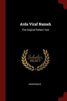 Arda Viraf Nameh: The Original Pahlavi Text by Anonymous