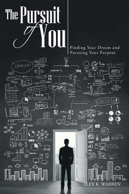 The Pursuit of You: Finding Your Dream and Pursuing Your Purpose by Warren, Alex K.