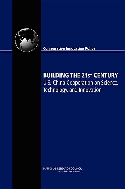 Building the 21st Century: U.S.-China Cooperation on Science, Technology, and Innovation by National Research Council