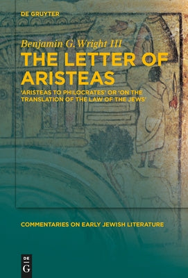 The Letter of Aristeas: 'Aristeas to Philocrates' or 'on the Translation of the Law of the Jews' by Wright, Benjamin G.